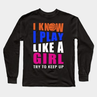 I Know I Play Like a Girl Try to Keep Up Basketball Long Sleeve T-Shirt